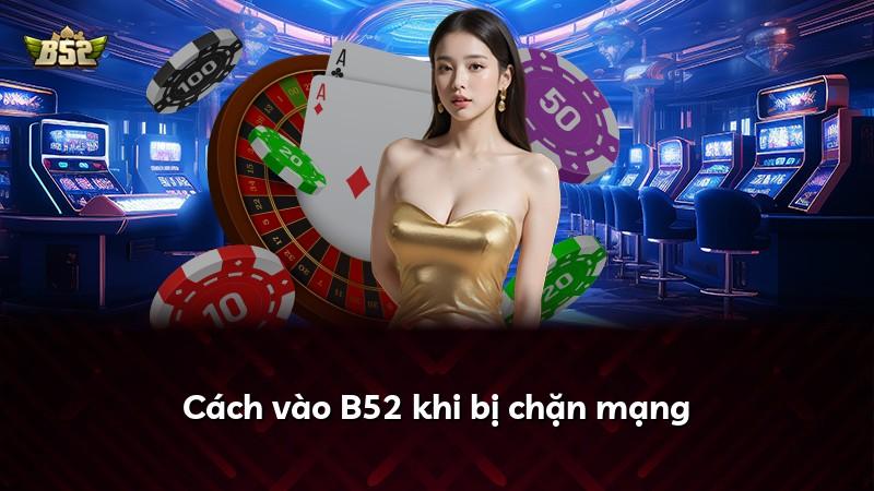 Cách vào B52 khi bị chặn mạng