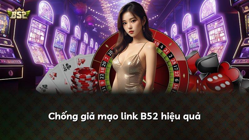Chống giả mạo link B52 hiệu quả