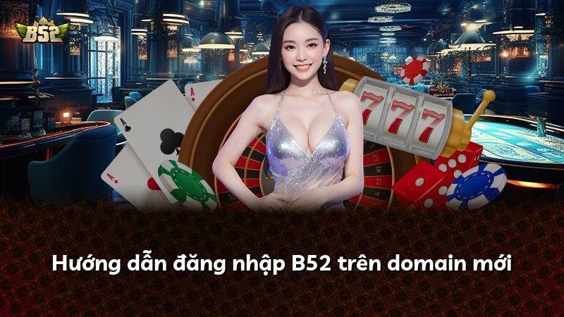 Hướng dẫn đăng nhập B52 trên domain mới