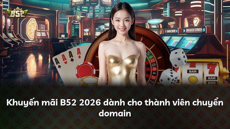 Khuyến mãi B52 2026 dành cho thành viên chuyển domain