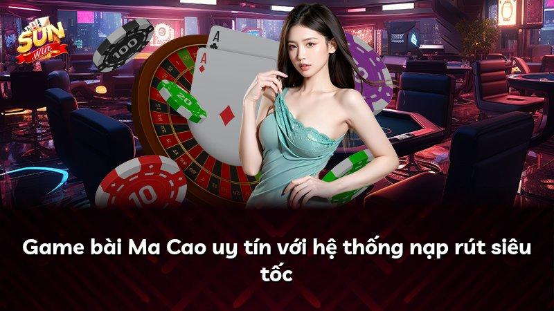 Game bài Ma Cao uy tín với hệ thống nạp rút siêu tốc