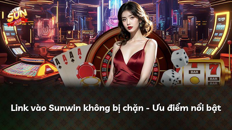 Link vào Sunwin không bị chặn - Ưu điểm nổi bật